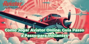Como Jogar Aviator Online: Guia Passo a Passo para Iniciantes